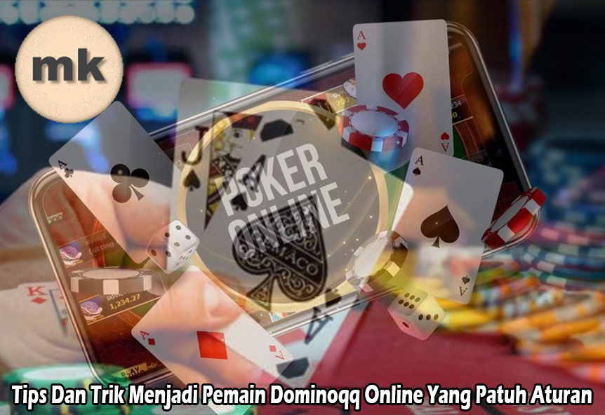 Tips Dan Trik Menjadi Pemain Dominoqq Online Yang Patuh Aturan